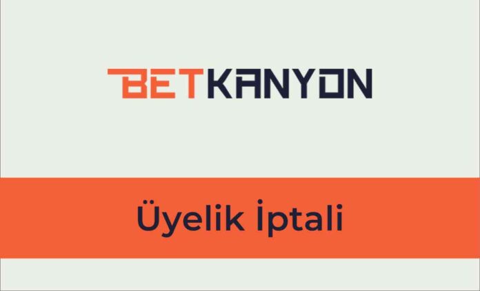 Betkanyon Üyelik İptali